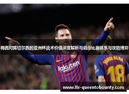 梅西对阵切尔西的亚洲杯战术价值深度解析与启示比赛体系与攻防博弈