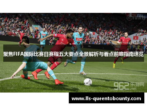 聚焦FIFA国际比赛日赛程五大要点全景解析与看点前瞻指南速览