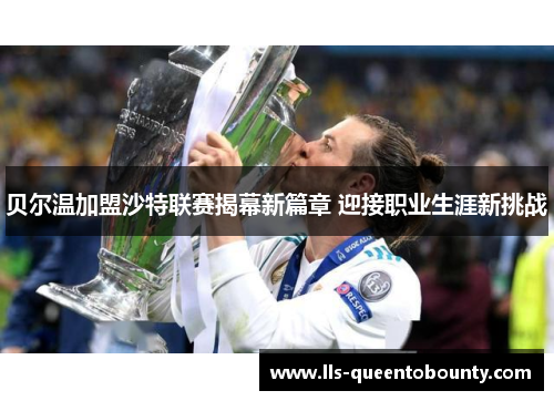 贝尔温加盟沙特联赛揭幕新篇章 迎接职业生涯新挑战