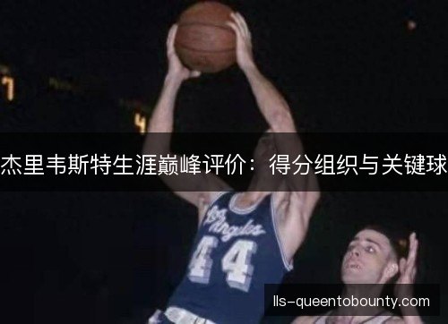 杰里韦斯特生涯巅峰评价:得分组织与关键球 杰里韦斯特生涯巅峰评价:得分组织与关键球